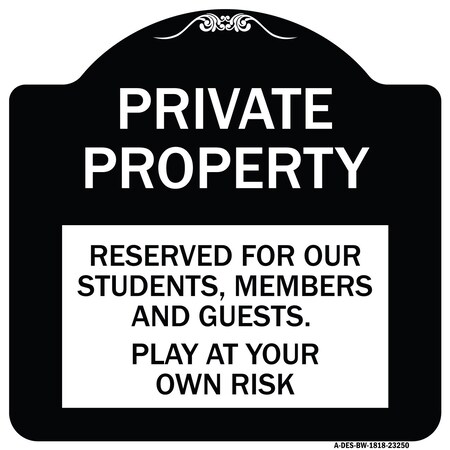 Signmission Private Property Reserved for Our Students Members and Guests Play at Your Own Risk, BW-1818-23250 A-DES-BW-1818-23250